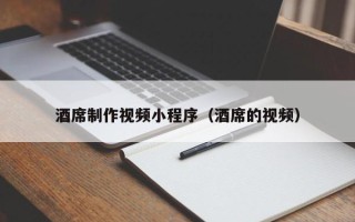 铜陵酒席制作视频小程序（酒席的视频）