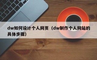 铜陵dw如何设计个人网页（dw制作个人网站的具体步骤）