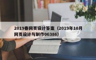 铜陵2019春网页设计答案（2019年10月网页设计与制作06386）