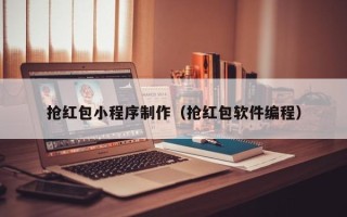铜陵抢红包小程序制作（抢红包软件编程）