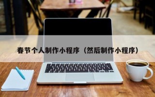 铜陵春节个人制作小程序（然后制作小程序）